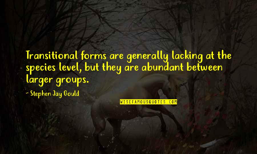 Ramesh Mario Nithiyendran Quotes By Stephen Jay Gould: Transitional forms are generally lacking at the species Ramesh Mario Nithiyendran Quotes By Stephen Jay Gould: Transitional forms are generally lacking at the species