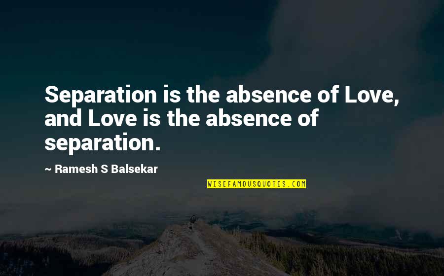 Ramesh Quotes By Ramesh S Balsekar: Separation is the absence of Love, and Love