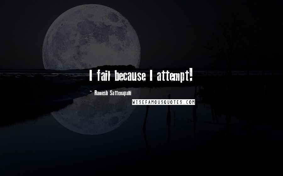 Ramesh Sattenapalli quotes: I fail because I attempt!