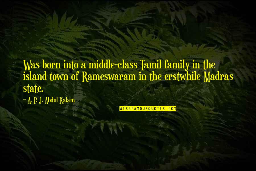 Rameswaram Island Quotes By A. P. J. Abdul Kalam: Was born into a middle-class Tamil family in Rameswaram Island Quotes By A. P. J. Abdul Kalam: Was born into a middle-class Tamil family in