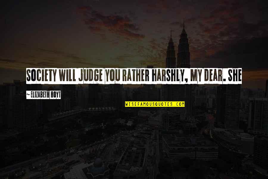 Ramezani Hossein Quotes By Elizabeth Hoyt: Society will judge you rather harshly, my dear. Ramezani Hossein Quotes By Elizabeth Hoyt: Society will judge you rather harshly, my dear.