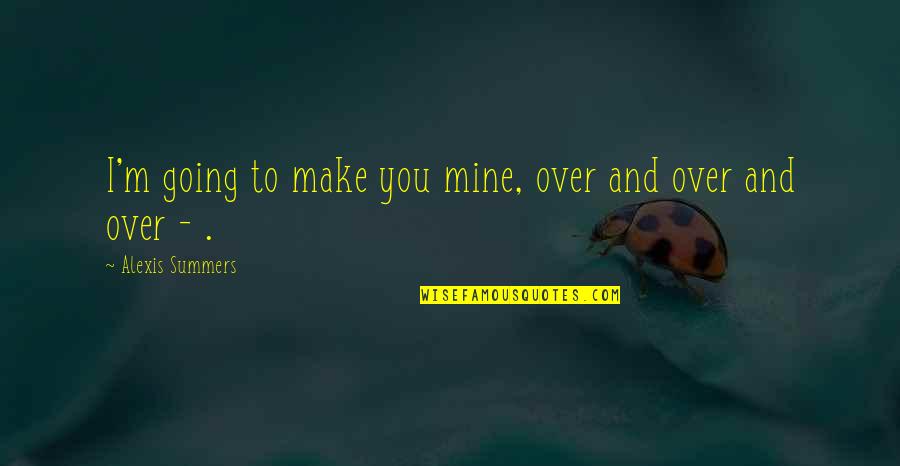 Ramico Blackmon Quotes By Alexis Summers: I'm going to make you mine, over and Ramico Blackmon Quotes By Alexis Summers: I'm going to make you mine, over and