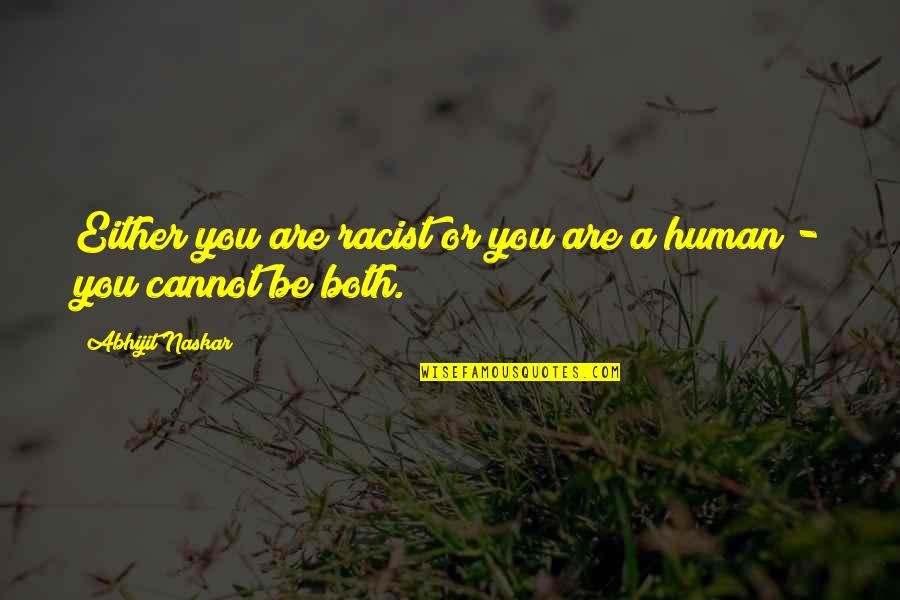 Ramifications Antonym Quotes By Abhijit Naskar: Either you are racist or you are a