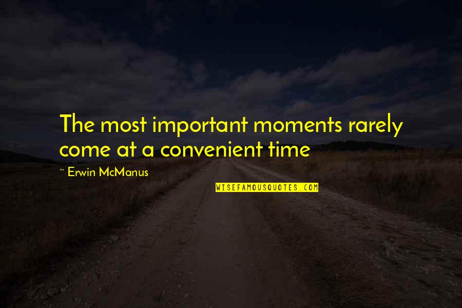 Ramifications Antonym Quotes By Erwin McManus: The most important moments rarely come at a