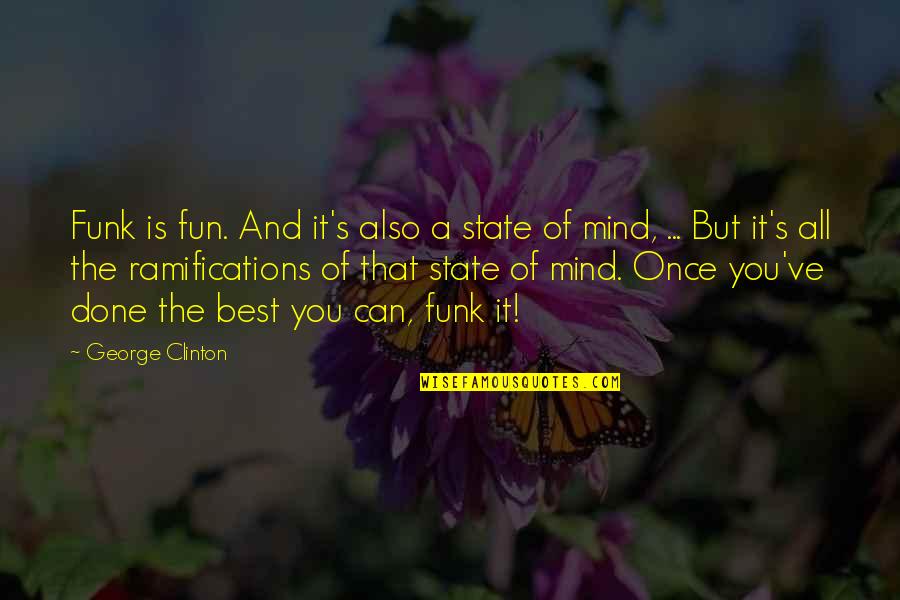 Ramifications Quotes By George Clinton: Funk is fun. And it's also a state