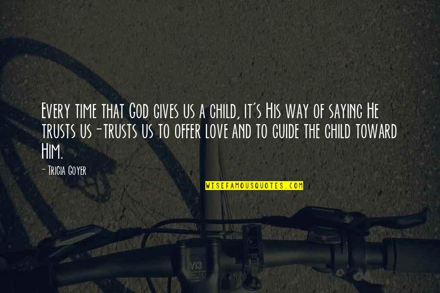 Ramifications Quotes By Tricia Goyer: Every time that God gives us a child,