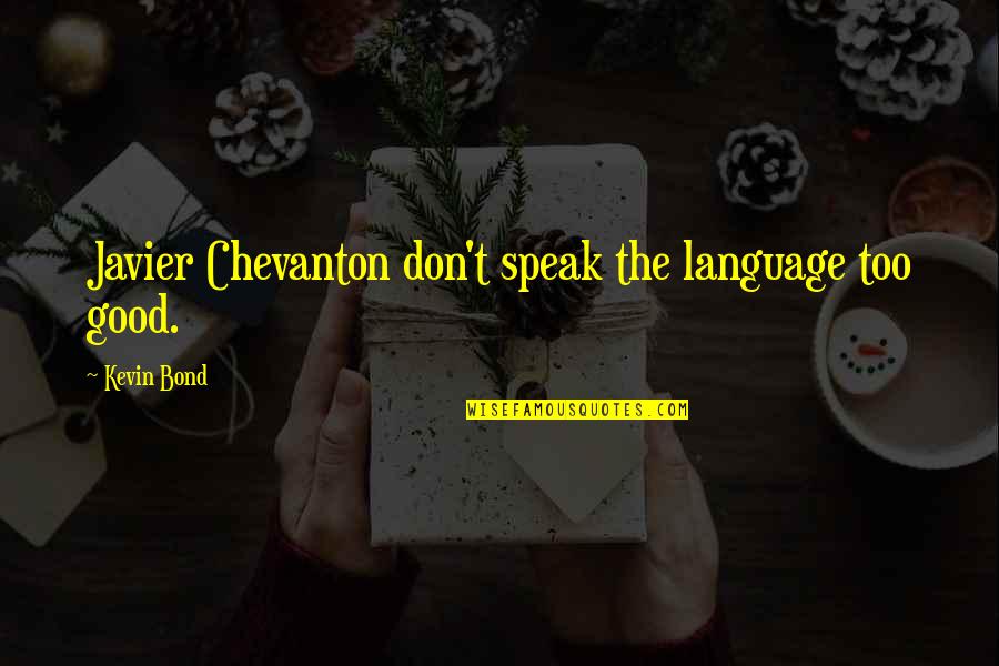 Ramifications Thesaurus Quotes By Kevin Bond: Javier Chevanton don't speak the language too good.