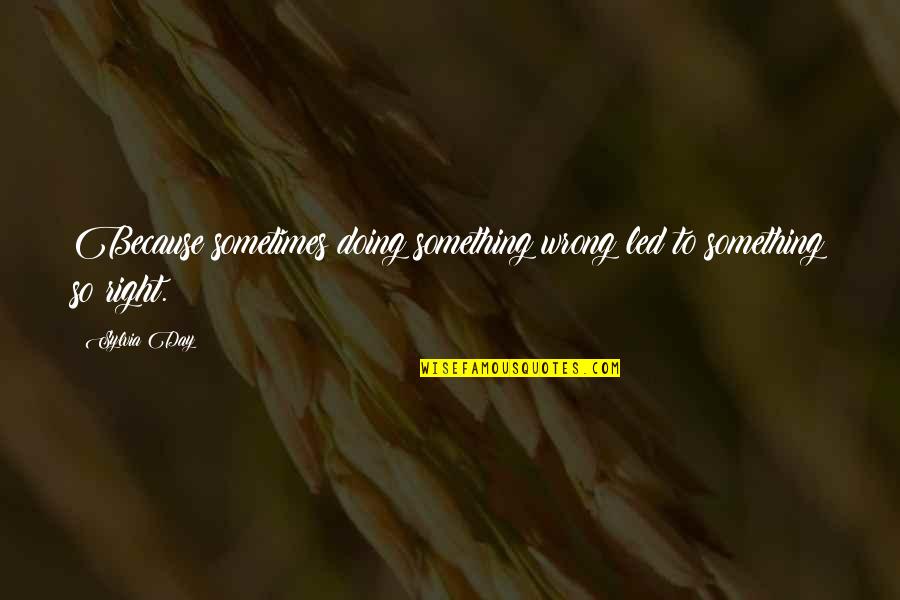 Ramified Quotes By Sylvia Day: Because sometimes doing something wrong led to something
