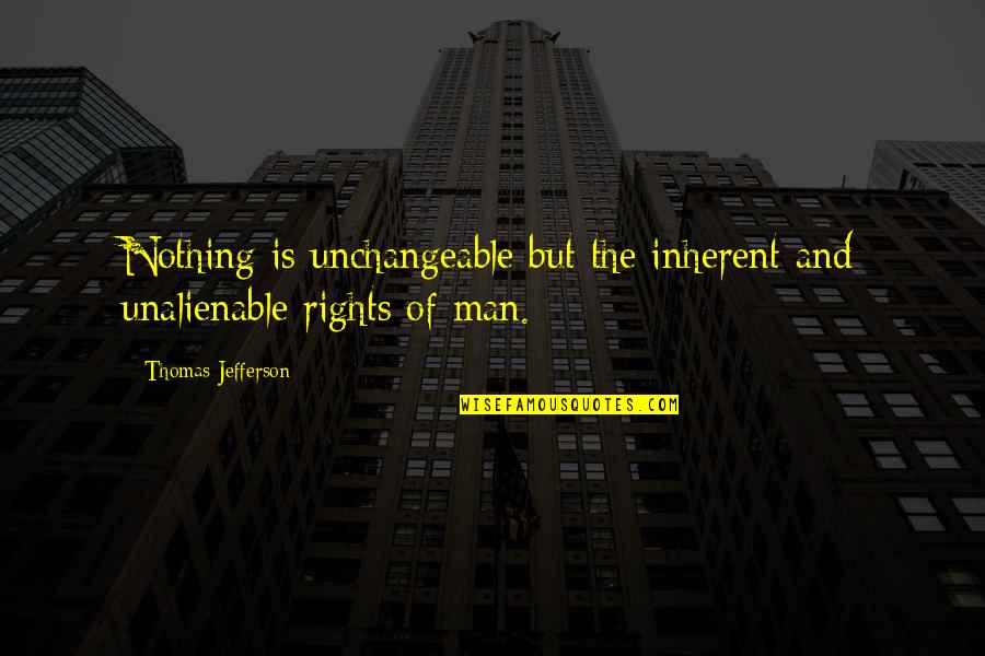 Ramified Quotes By Thomas Jefferson: Nothing is unchangeable but the inherent and unalienable Ramified Quotes By Thomas Jefferson: Nothing is unchangeable but the inherent and unalienable