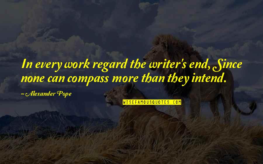 Ramifying Quotes By Alexander Pope: In every work regard the writer's end, Since