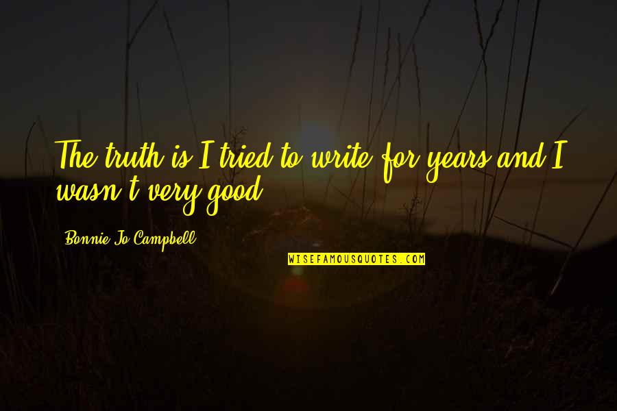 Ramifying Quotes By Bonnie Jo Campbell: The truth is I tried to write for