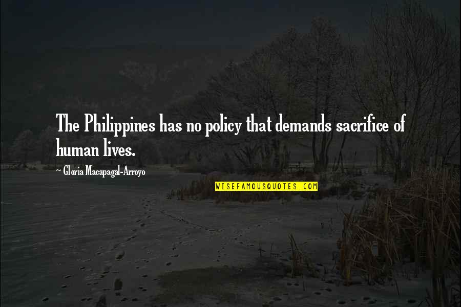 Ramin Quotes By Gloria Macapagal-Arroyo: The Philippines has no policy that demands sacrifice