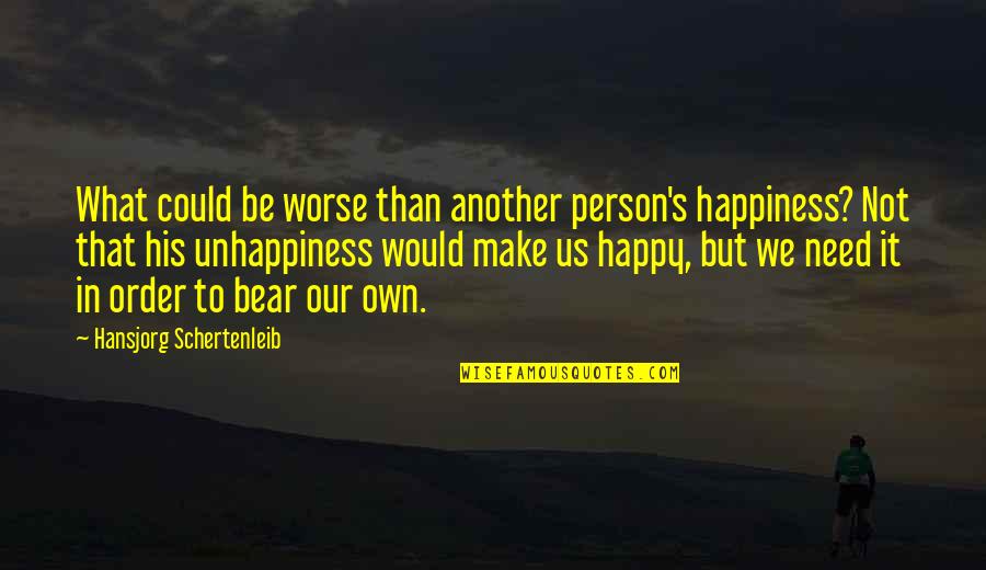 Raminder Bains Quotes By Hansjorg Schertenleib: What could be worse than another person's happiness? Raminder Bains Quotes By Hansjorg Schertenleib: What could be worse than another person's happiness?