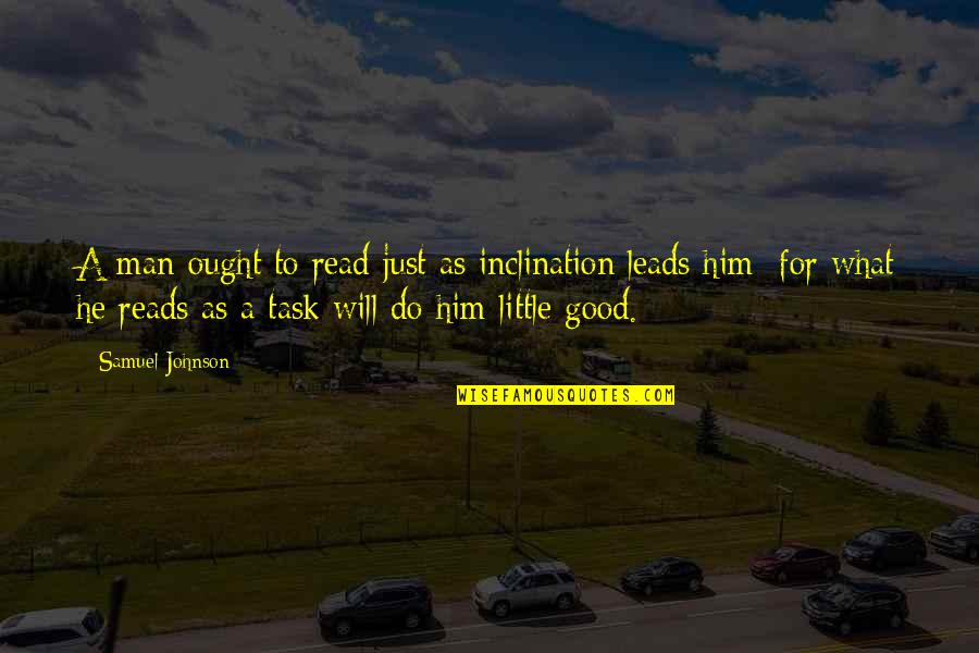 Raminder Bains Quotes By Samuel Johnson: A man ought to read just as inclination Raminder Bains Quotes By Samuel Johnson: A man ought to read just as inclination