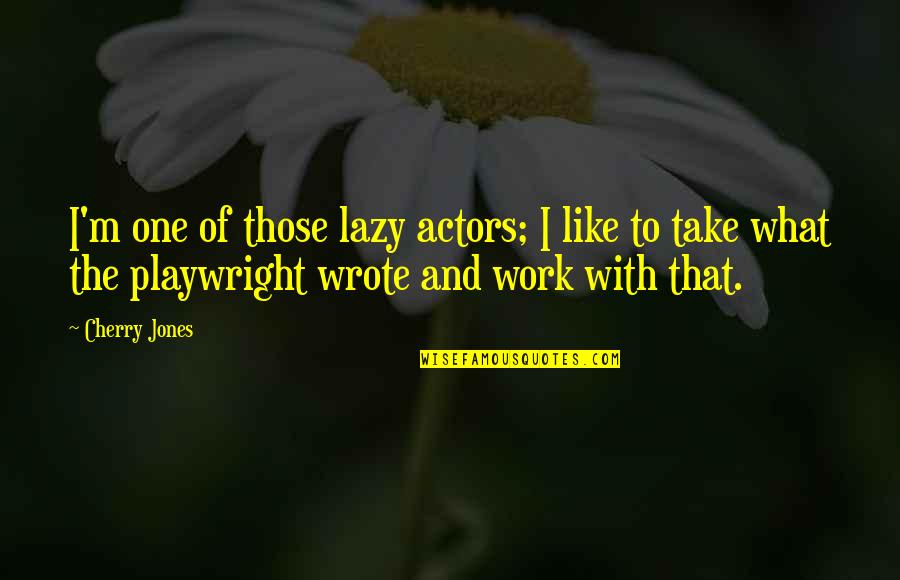 Raminder Brar Quotes By Cherry Jones: I'm one of those lazy actors; I like