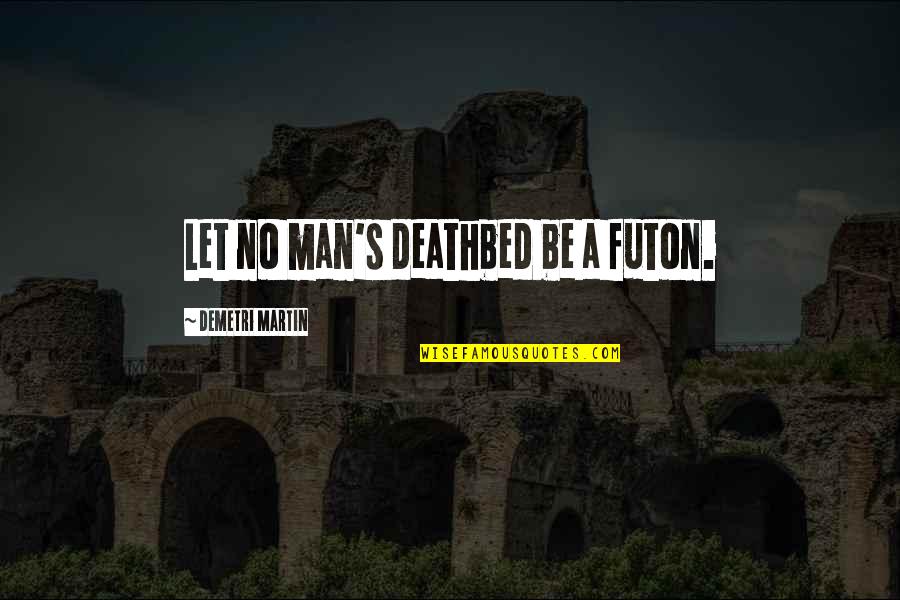 Ramineh Quotes By Demetri Martin: Let no man's deathbed be a futon.