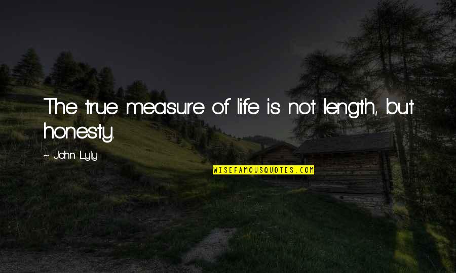 Raming Lodge Quotes By John Lyly: The true measure of life is not length,