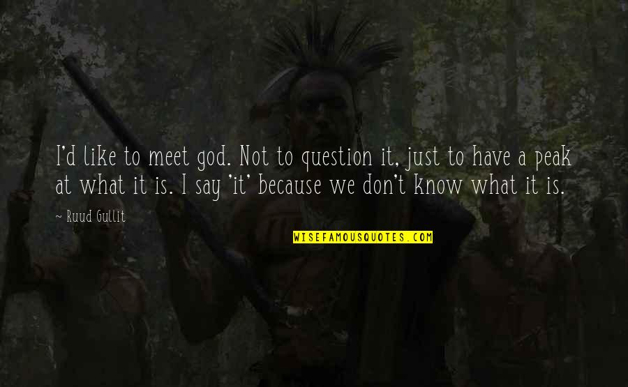 Raming Lodge Quotes By Ruud Gullit: I'd like to meet god. Not to question Raming Lodge Quotes By Ruud Gullit: I'd like to meet god. Not to question