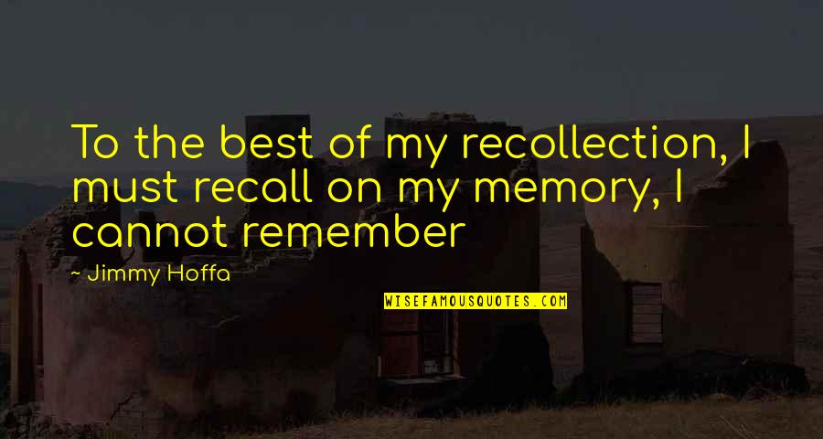 Ramira Marks Quotes By Jimmy Hoffa: To the best of my recollection, I must