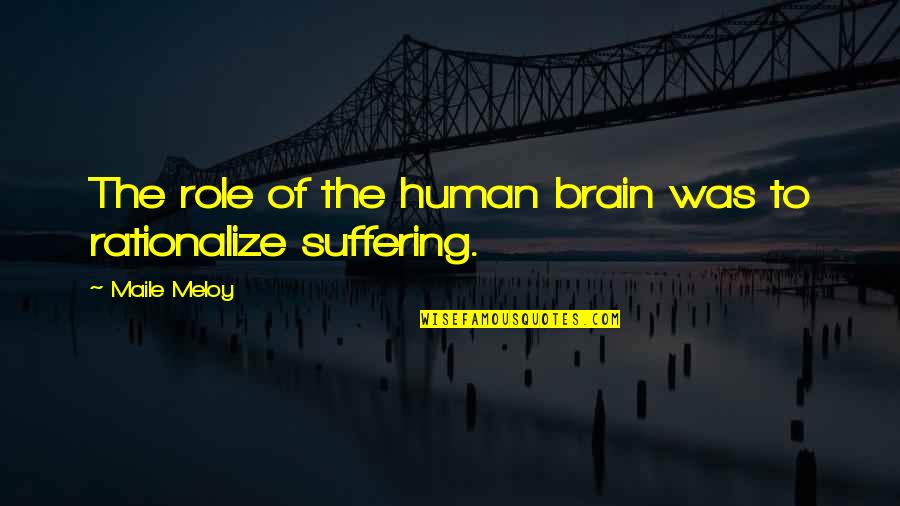 Ramira Marks Quotes By Maile Meloy: The role of the human brain was to
