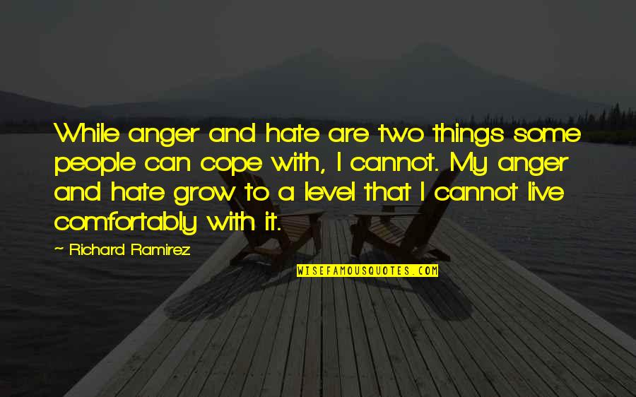 Ramirez Quotes By Richard Ramirez: While anger and hate are two things some Ramirez Quotes By Richard Ramirez: While anger and hate are two things some