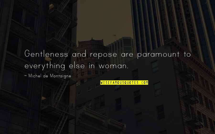 Ramiro Barrera Quotes By Michel De Montaigne: Gentleness and repose are paramount to everything else Ramiro Barrera Quotes By Michel De Montaigne: Gentleness and repose are paramount to everything else