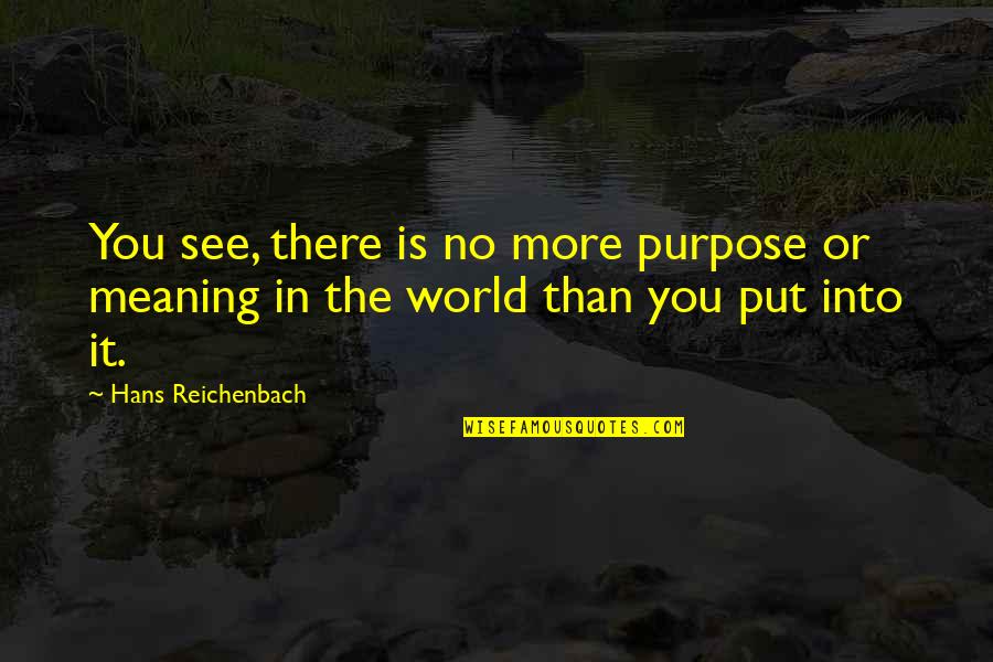 Ramishvili Quotes By Hans Reichenbach: You see, there is no more purpose or