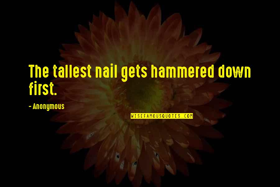 Ramishvili Shalva Quotes By Anonymous: The tallest nail gets hammered down first.