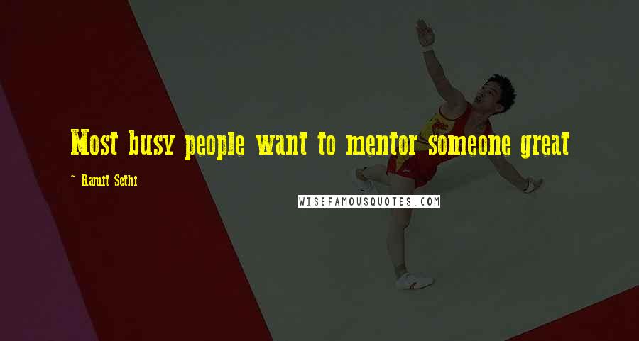 Ramit Sethi quotes: Most busy people want to mentor someone great