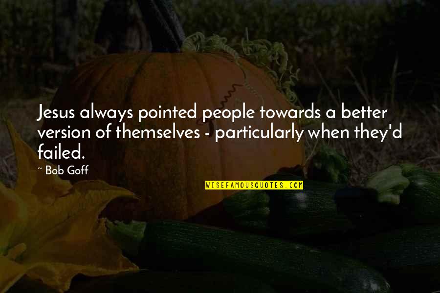 Ramit Sethi Quotes By Bob Goff: Jesus always pointed people towards a better version Ramit Sethi Quotes By Bob Goff: Jesus always pointed people towards a better version