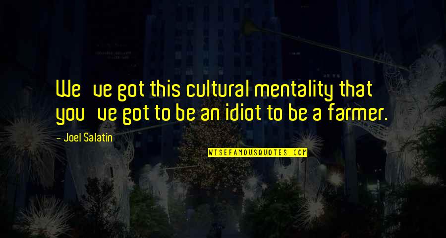 Ramit Sethi Quotes By Joel Salatin: We've got this cultural mentality that you've got