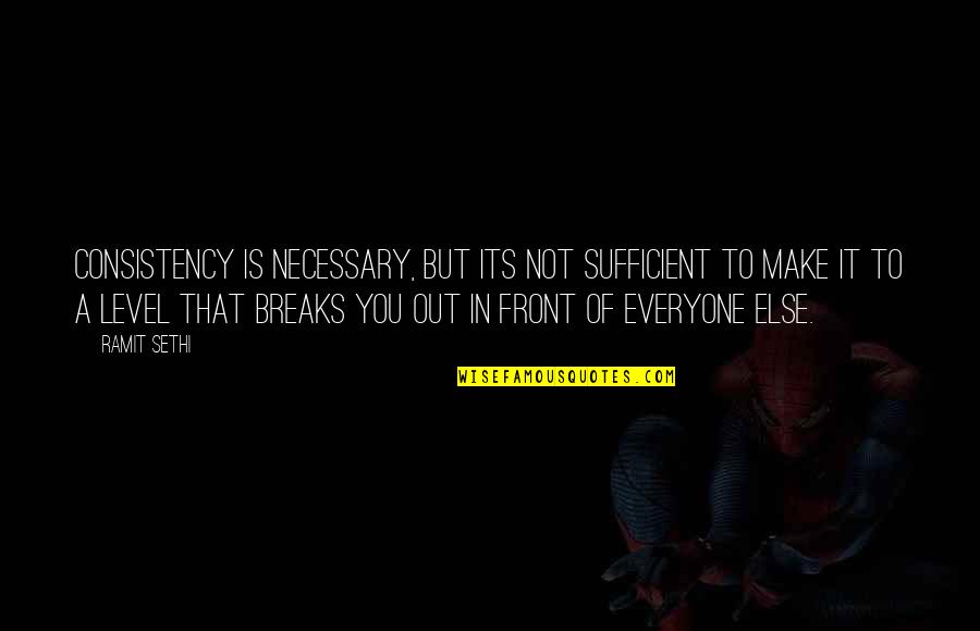 Ramit Sethi Quotes By Ramit Sethi: Consistency is necessary, but its not sufficient to Ramit Sethi Quotes By Ramit Sethi: Consistency is necessary, but its not sufficient to