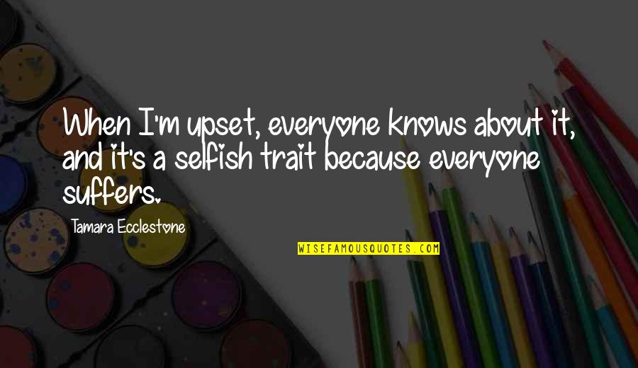 Ramit Sethi Quotes By Tamara Ecclestone: When I'm upset, everyone knows about it, and Ramit Sethi Quotes By Tamara Ecclestone: When I'm upset, everyone knows about it, and