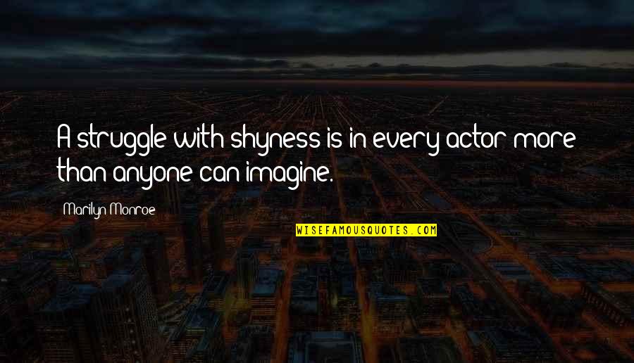 Ramita Login Quotes By Marilyn Monroe: A struggle with shyness is in every actor