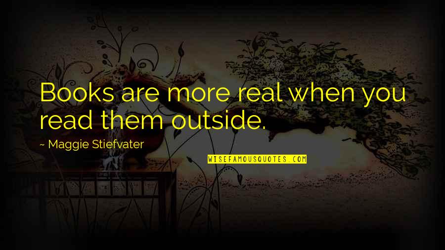 Ramita Sign Quotes By Maggie Stiefvater: Books are more real when you read them Ramita Sign Quotes By Maggie Stiefvater: Books are more real when you read them