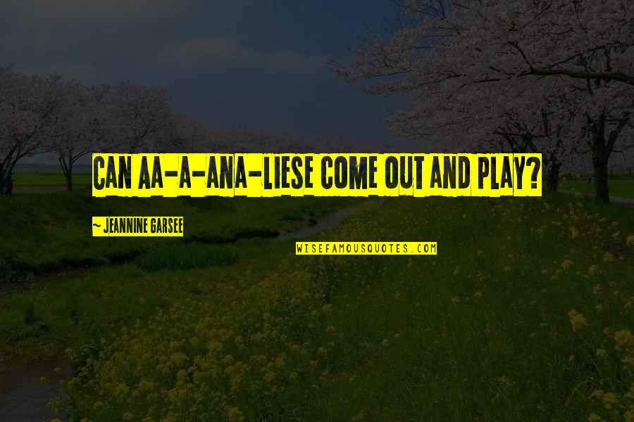 Ramiz Ezel Quotes By Jeannine Garsee: Can Aa-a-ana-liese come out and play?