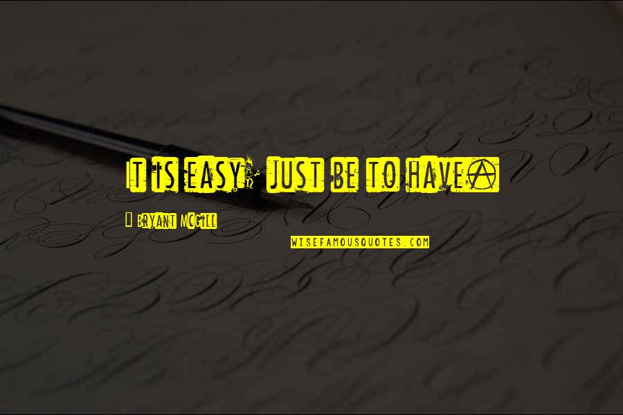 Ramiz Lladrovci Quotes By Bryant McGill: It is easy; just be to have. Ramiz Lladrovci Quotes By Bryant McGill: It is easy; just be to have.