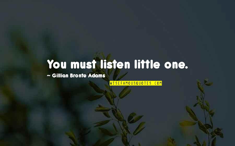 Ramiz Monsef Quotes By Gillian Bronte Adams: You must listen little one. Ramiz Monsef Quotes By Gillian Bronte Adams: You must listen little one.
