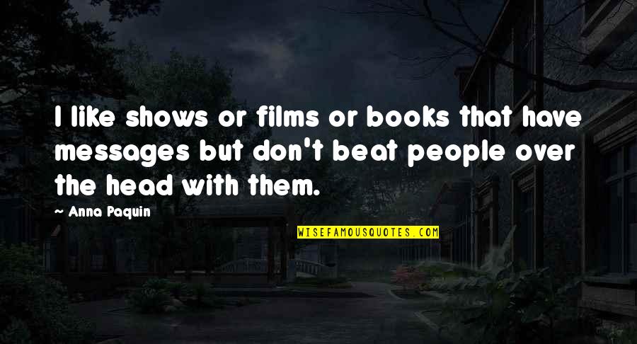 Ramjet Foundation Quotes By Anna Paquin: I like shows or films or books that Ramjet Foundation Quotes By Anna Paquin: I like shows or films or books that