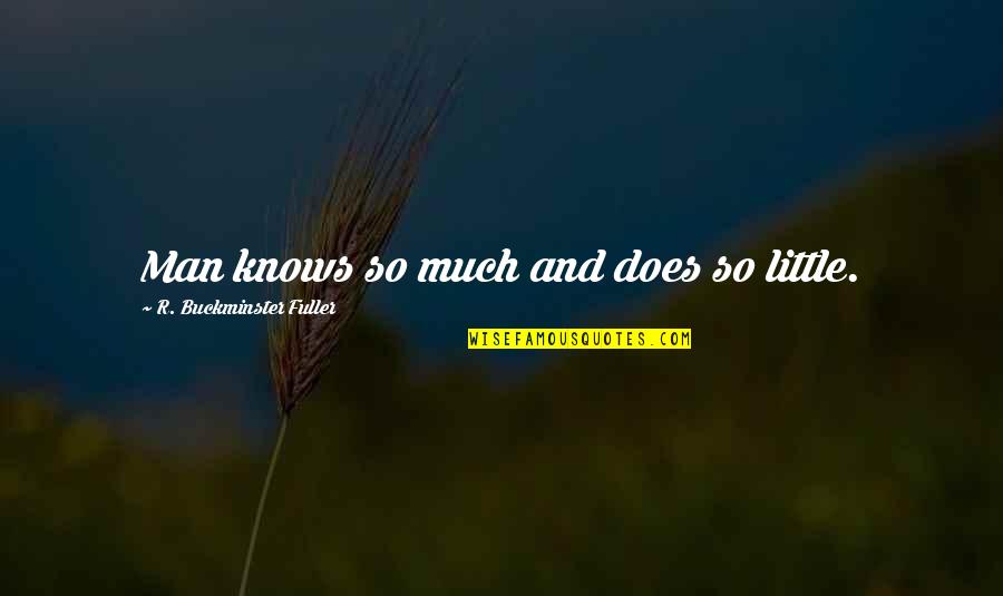 Ramjet Foundation Quotes By R. Buckminster Fuller: Man knows so much and does so little. Ramjet Foundation Quotes By R. Buckminster Fuller: Man knows so much and does so little.