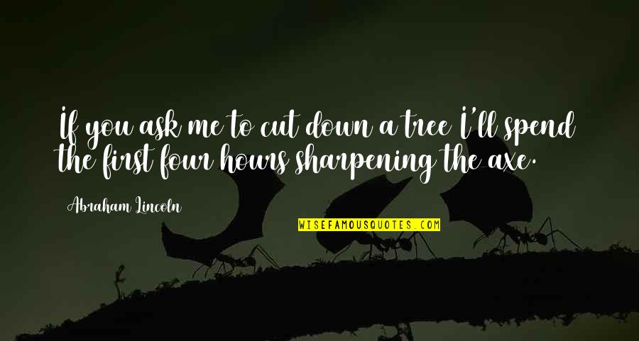 Ramji Ki Quotes By Abraham Lincoln: If you ask me to cut down a Ramji Ki Quotes By Abraham Lincoln: If you ask me to cut down a