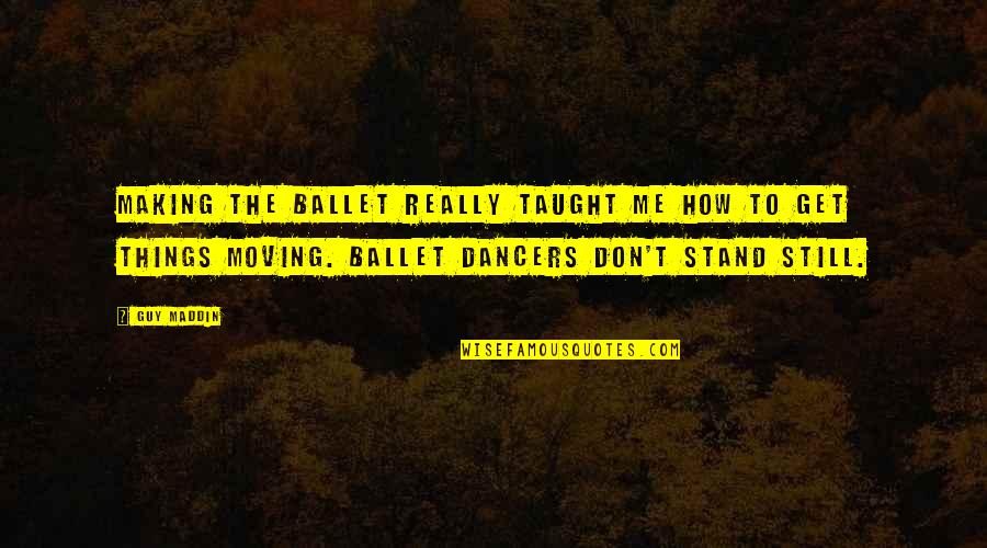 Ramlal Mastermind Quotes By Guy Maddin: Making the ballet really taught me how to