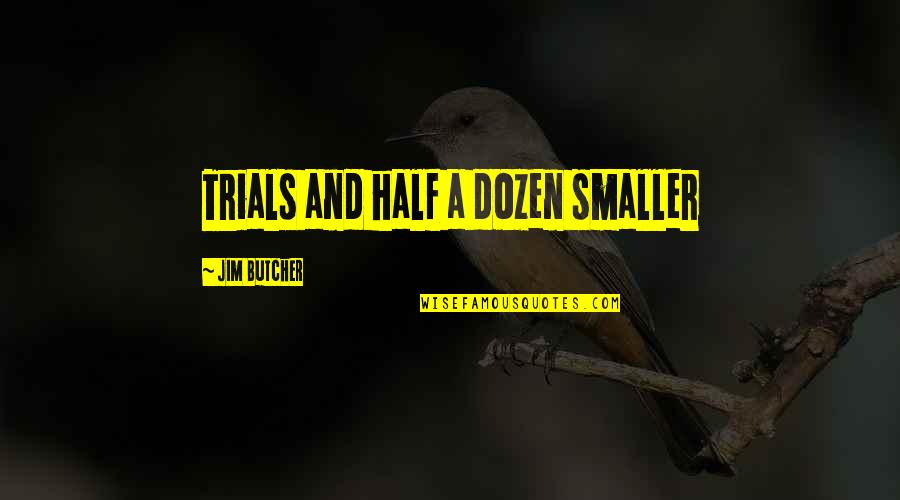 Ramli Ibrahim Quotes By Jim Butcher: Trials and half a dozen smaller