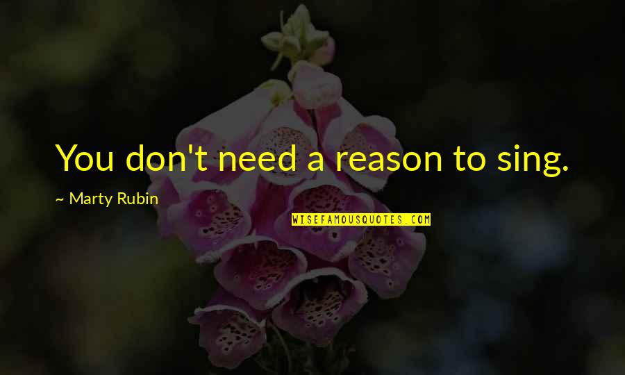 Ramman Art Quotes By Marty Rubin: You don't need a reason to sing. Ramman Art Quotes By Marty Rubin: You don't need a reason to sing.