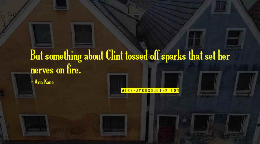 Rammohan Malasani Quotes By Aria Kane: But something about Clint tossed off sparks that