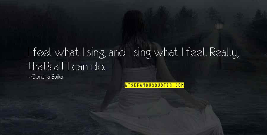 Rammohan Malasani Quotes By Concha Buika: I feel what I sing, and I sing