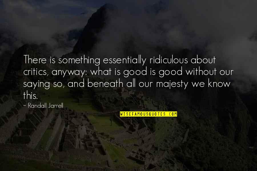 Rammstein Favorite Quotes By Randall Jarrell: There is something essentially ridiculous about critics, anyway: Rammstein Favorite Quotes By Randall Jarrell: There is something essentially ridiculous about critics, anyway: