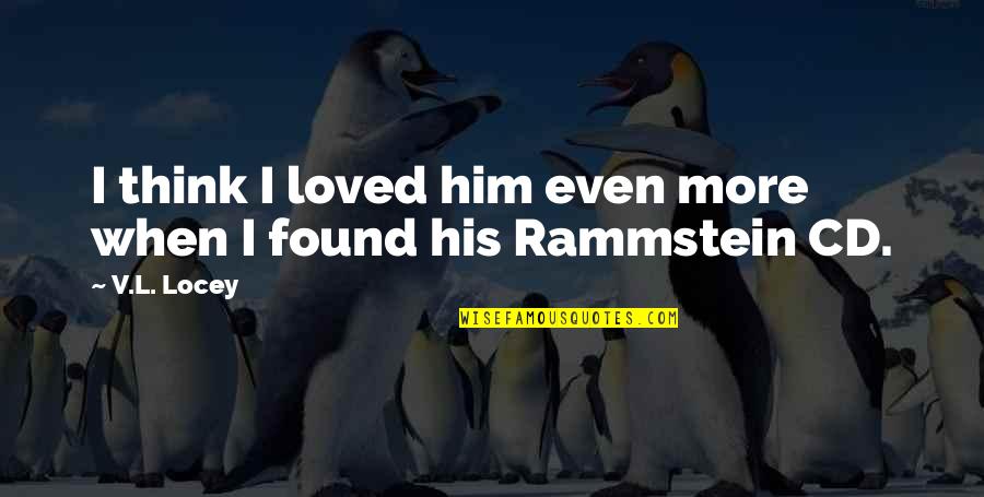Rammstein Till Quotes By V.L. Locey: I think I loved him even more when