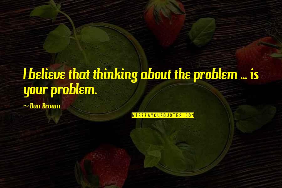 Rammus Quotes By Dan Brown: I believe that thinking about the problem ...