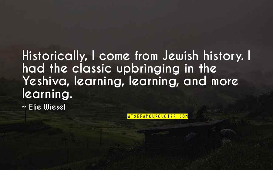 Ramnarine Last Name Quotes By Elie Wiesel: Historically, I come from Jewish history. I had